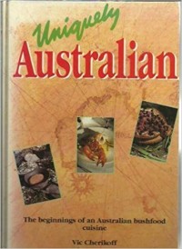 Image of UNIQUELY AUSTRALIAN The Beginnings of an Australian Bushfood Cuisine