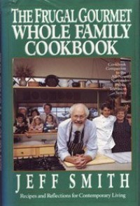 Image of THE FRUGAL GOURMET WHOLE FAMILY COOKBOOK : RECIPES and REFLECTION FOR CONTEMPORARY LIVING