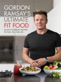 Image of GORDON RAMSAY'S ULTIMATE FIT FOOD (MOUTH-WATERING RECIPES TO FUEL YOU FOR LIFE)