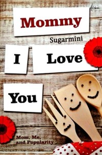 Image of MOMMY I LOVE YOU : MOM, ME, and  POPULARITY