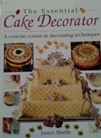 Image of THE ESSENTIAL CAKE DECORATOR A CONCISE COURSE IN DECORATING TECHNIQUES