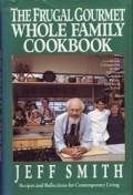 THE FRUGAL GOURMET WHOLE FAMILY COOKBOOK : RECIPES and REFLECTION FOR CONTEMPORARY LIVING
