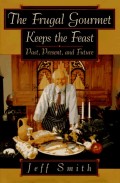 THE FRUGAL GOURMAET KEEPS THE FEAST : PAST, PRESENT, AND FUTURE